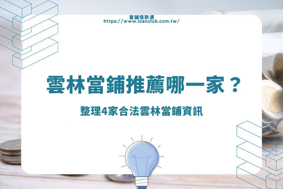 雲林當鋪推薦哪一家？整理4家合法雲林當鋪資訊，借款重點看這篇